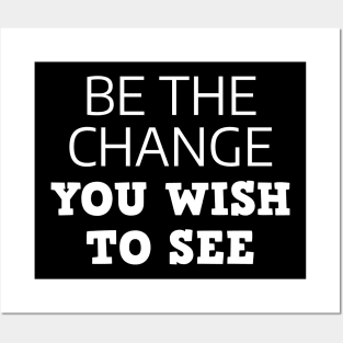 Be The Change You Wish To See Posters and Art